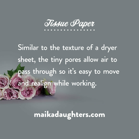 A gray background with a bouquet of roses. White text is shown reading: Tissue paper. Similar to the texture o a dryer sheet, the tiny pores allow air to pass through so it’s easy to move and realign while working. Maikadaughters.com