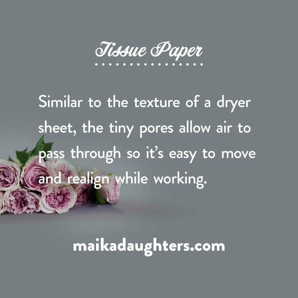 A gray background with a bouquet of roses. White text is shown reading: Tissue paper. Similar to the texture of a dryer sheet, the tiny pores allow air to pass through so it's easy to move and realign while working. Maikadaughters.com